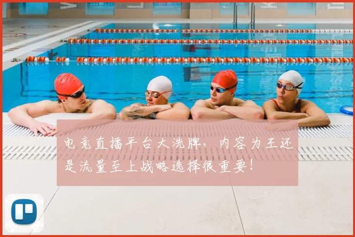 电竞直播平台大洗牌，内容为王还是流量至上战略选择很重要！